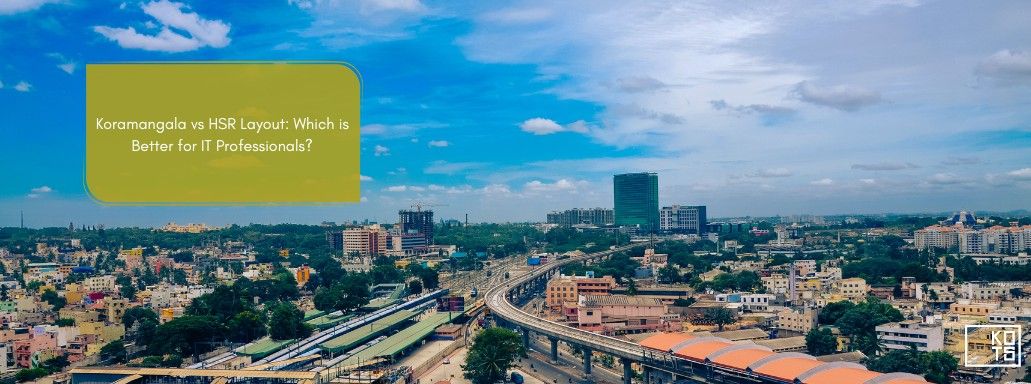 Koramangala vs HSR Layout: Which is Better for IT Professionals?